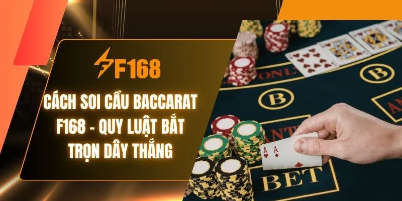 Cách Soi Cầu Baccarat F168 - Quy Luật Bắt Trọn Dây Thắng