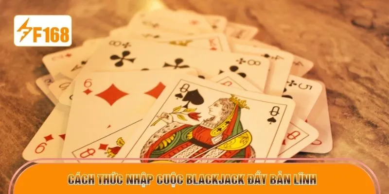 Cách thức nhập cuộc Blackjack đầy bản lĩnh