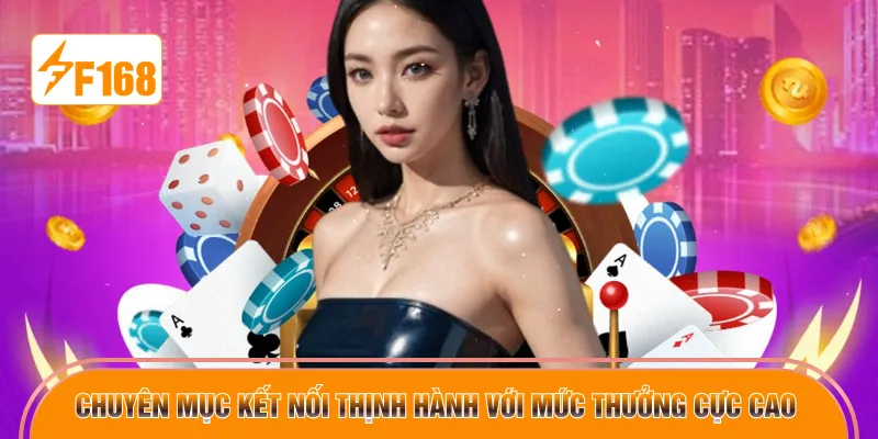 Chuyên mục kết nối thịnh hành với mức thưởng cực cao