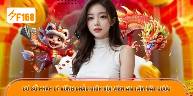 Cơ sở pháp lý vững chắc giúp hội viên an tâm đặt cược 