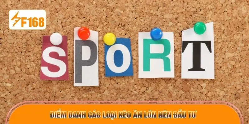 Điểm danh các loại kèo ăn lớn nên đầu tư