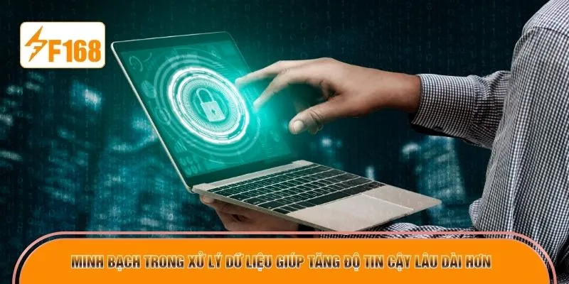 Minh bạch trong xử lý dữ liệu giúp tăng độ tin cậy lâu dài hơn