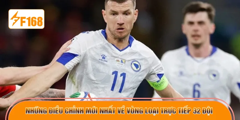 Những điều chỉnh mới nhất về vòng loại trực tiếp 32 đội