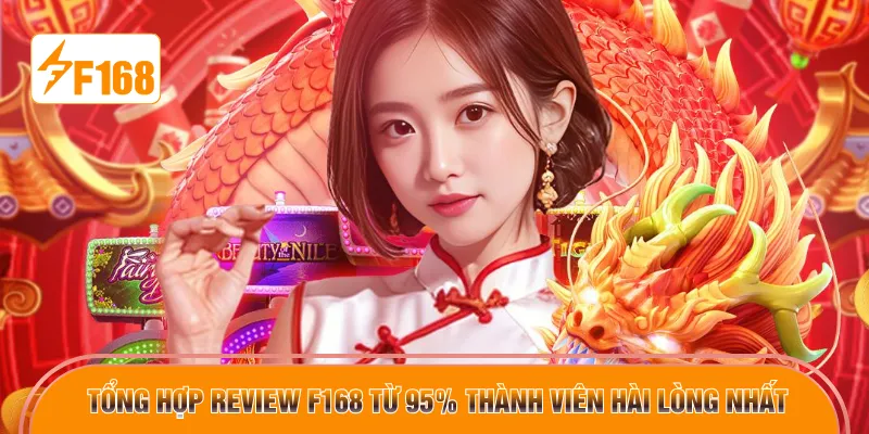 Tổng hợp review F168 từ 95% thành viên hài lòng nhất 