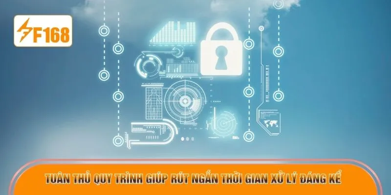 Tuân thủ quy trình giúp rút ngắn thời gian xử lý đáng kể