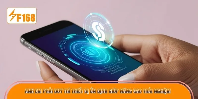 Anh em phải duy trì thiết bị ổn định giúp nâng cao trải nghiệm