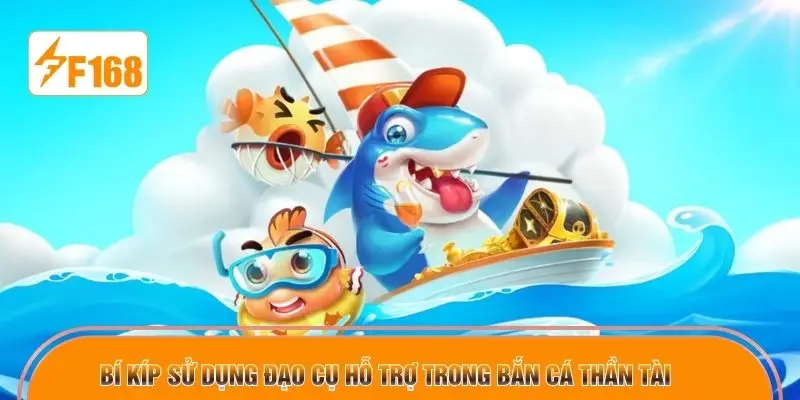 Bí kíp sử dụng đạo cụ hỗ trợ trong bắn cá Thần Tài