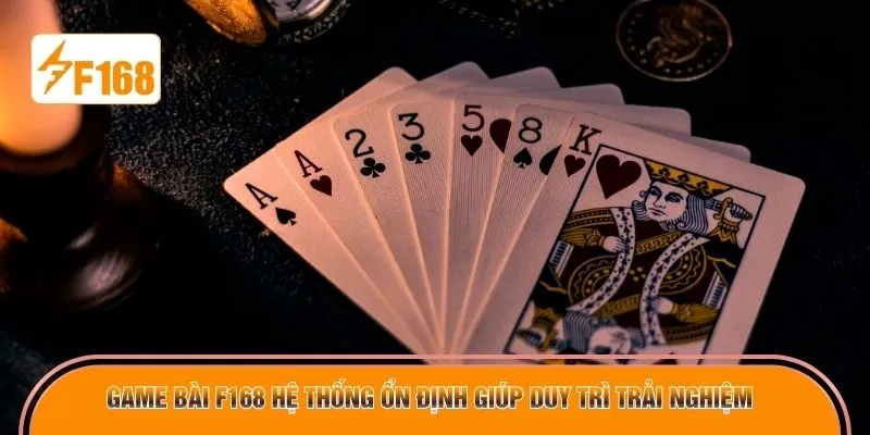 Game bài F168 hệ thống ổn định giúp duy trì trải nghiệm
