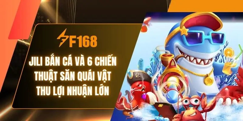 Jili Bắn Cá Và 6 Chiến Thuật Săn Quái Vật Thu Lợi Nhuận Lớn