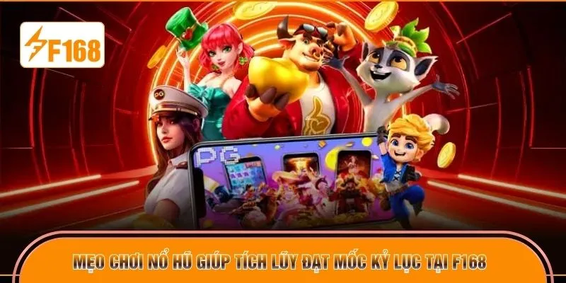 Mẹo chơi nổ hũ giúp tích lũy đạt mốc kỷ lục tại F168