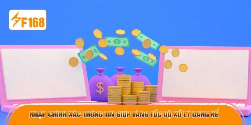 Nhập chính xác thông tin giúp tăng tốc độ xử lý đáng kể