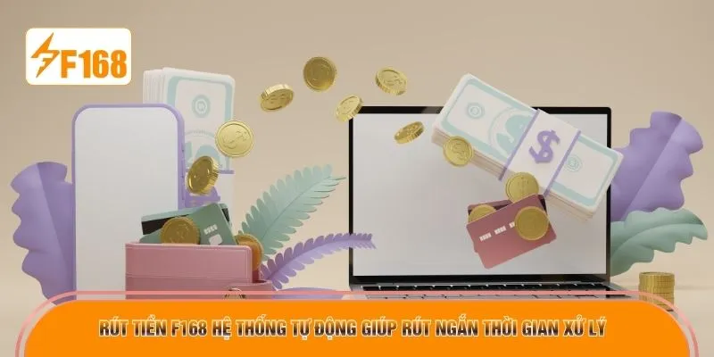 Rút tiền F168 hệ thống tự động giúp rút ngắn thời gian xử lý