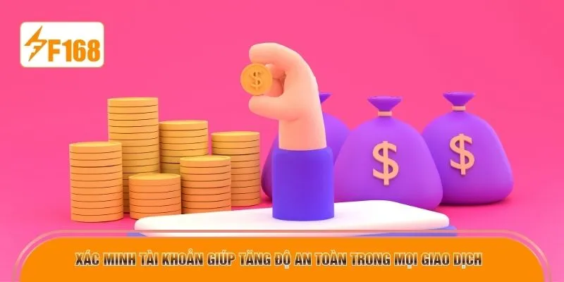 Xác minh tài khoản giúp tăng độ an toàn trong mọi giao dịch